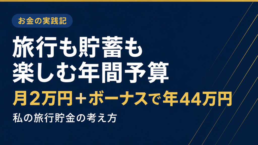 旅行も貯蓄も楽しむ年間予算。月2万円とボーナスから年間44万円を積み立てる私の旅行貯金の考え方。
